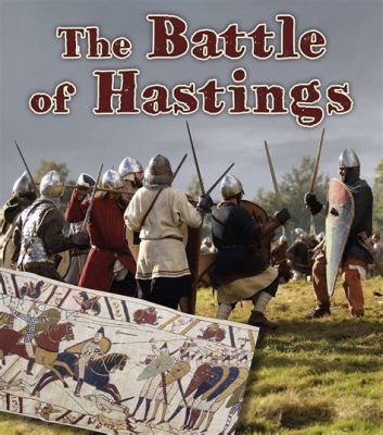 A Batalha de Hastings: Uma Vitória Normanda que Redefiniu a História da Inglaterra Medieval